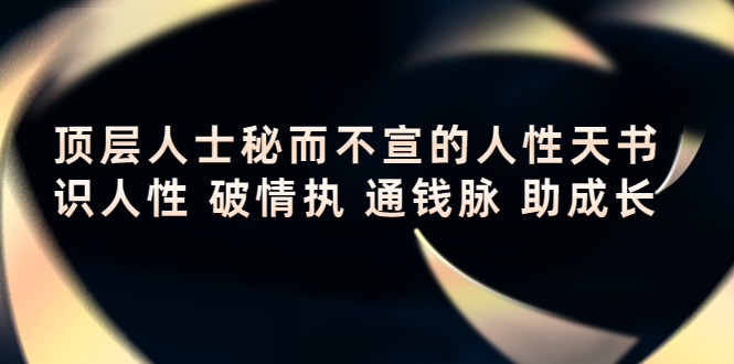 （4104期）顶层人士秘而不宣的人性天书，识人性 破情执 通钱脉 助成长