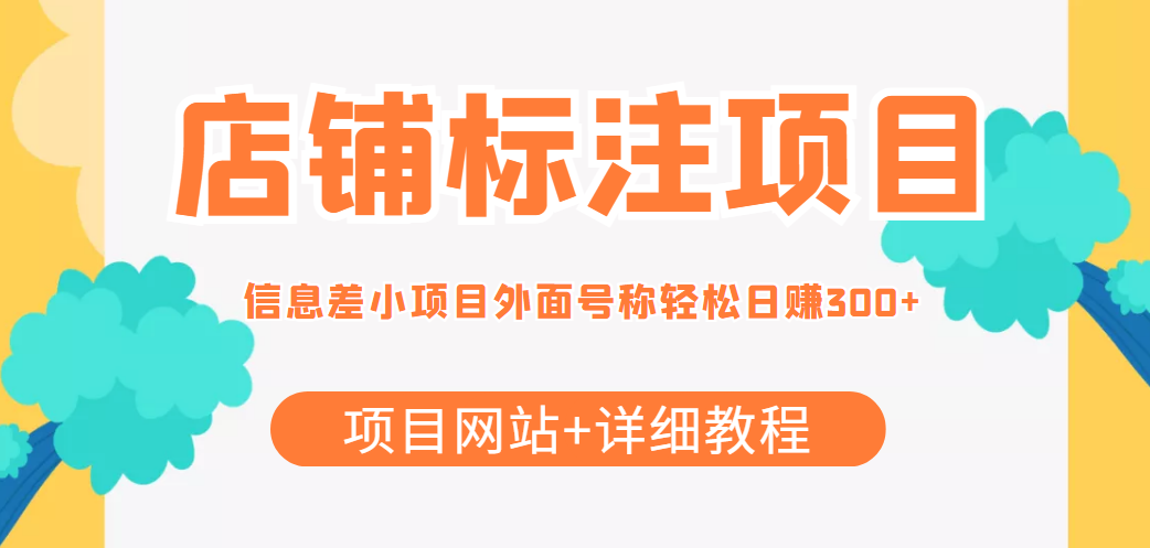 （4138期）【信息差项目】最近很火的店铺标注项目，号称日赚300+(项目网站+详细教程)