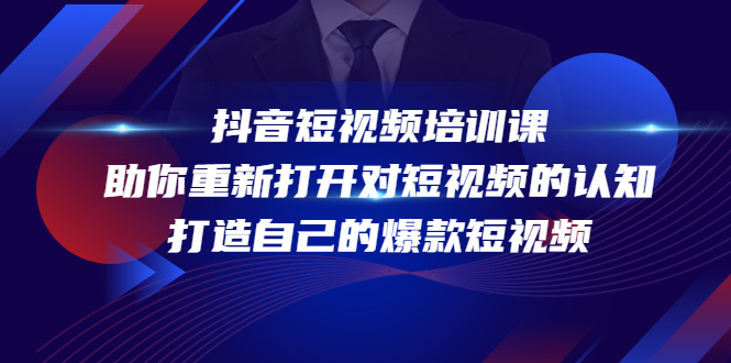 （4188期）抖音短视频培训课，助你重新打开对短视频的认知，打造自己的爆款短视频