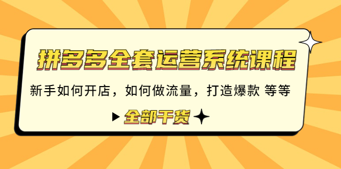 （4430期）拼多多全套运营系统课程：新手如何开店 如何做流量 打造爆款 等等 全部干货