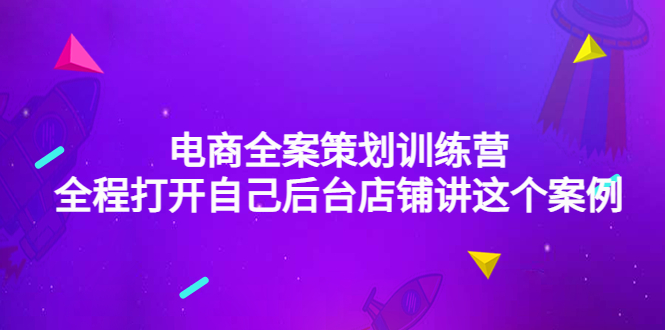 （4268期）电商全案策划训练营：全程打开自己后台店铺讲这个案例（9节课时）