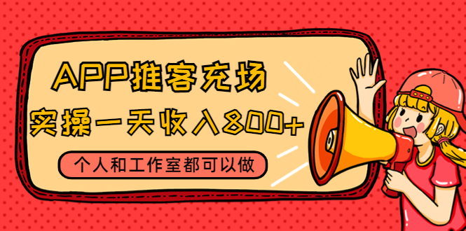 （4443期）APP推客充场，实操一天收入800+个人和工作室都可以做(视频教程+渠道)