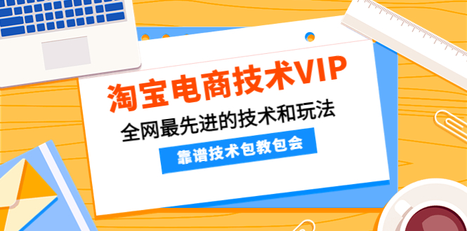 （4274期）淘宝电商技术VIP，全网最先进的技术和玩法，靠谱技术包教包会（更新106）