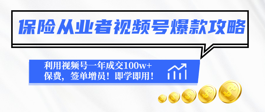 （4634期）保险从业者视频号爆款攻略：利用视频号一年成交100w+保费，签单增员！