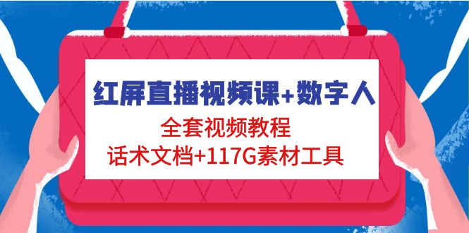 （4867期）红屏直播视频课+数字人，全套视频教程+话术文档+117G素材工具