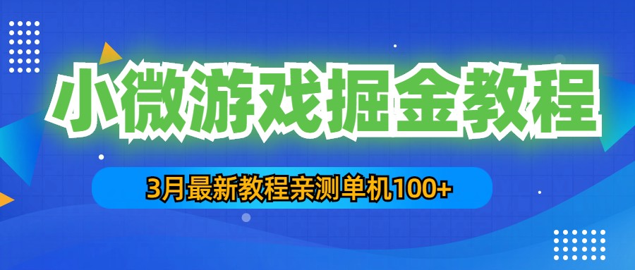 （5229期）3月最新小微游戏掘金教程：一台手机日收益50-200，单人可操作5-10台手机