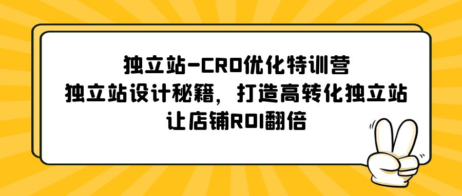 （5501期）独立站-CRO优化特训营，独立站设计秘籍，打造高转化独立站，让店铺ROI翻倍