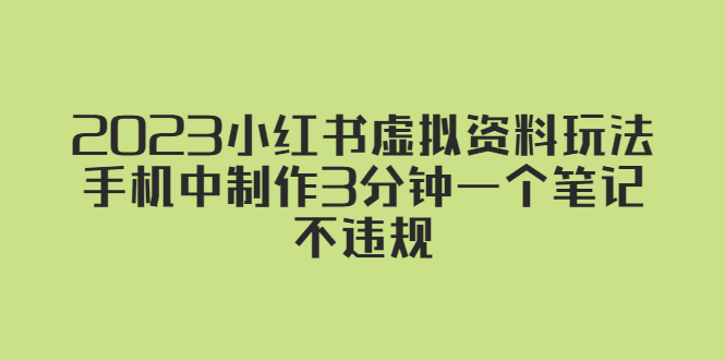 （5571期）2023小红书虚拟资料玩法，手机中制作3分钟一个笔记不违规