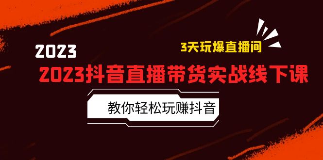 （5771期）2023抖音直播带货实战线下课：教你轻松玩赚抖音，3天玩爆·直播间！