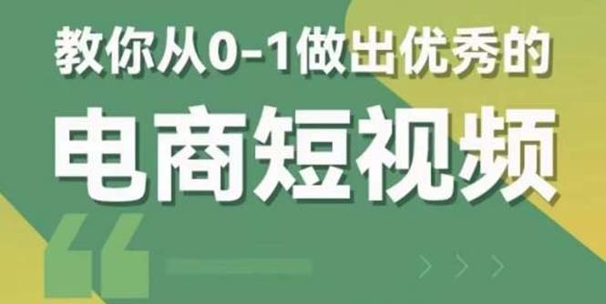 （5888期）2023短视频新课 0-1做出优秀的电商短视频（全套课程包含资料+直播）