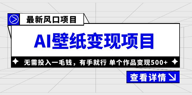 （6119期）最新风口AI壁纸变现项目，无需投入一毛钱，有手就行，单个作品变现500+