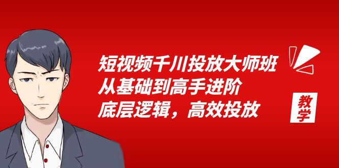 （6182期）短视频千川投放大师班，从基础到高手进阶，底层逻辑，高效投放（15节）