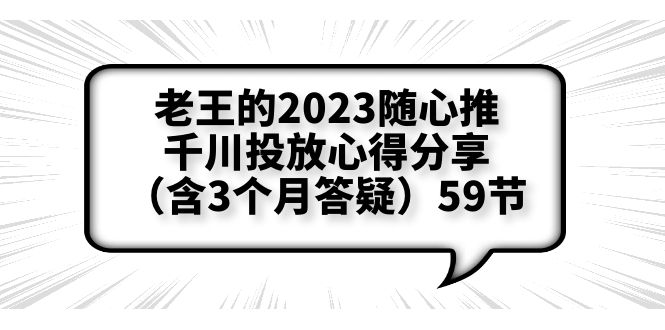 （6244期）老王的2023随心推+千川投放心得分享（含3个月答疑）59节