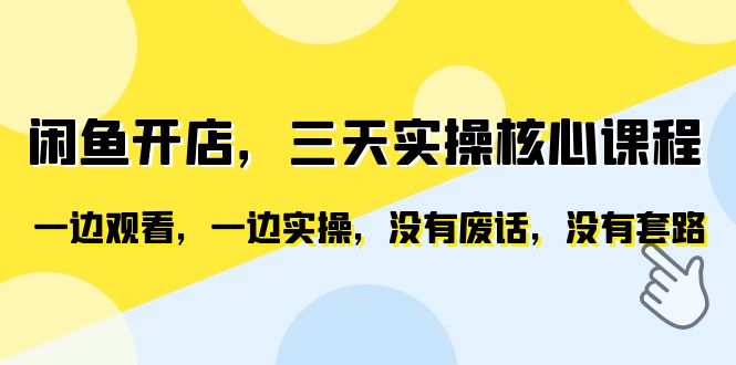 （6375期）闲鱼开店，三天实操核心课程，一边观看，一边实操，没有废话，没有套路