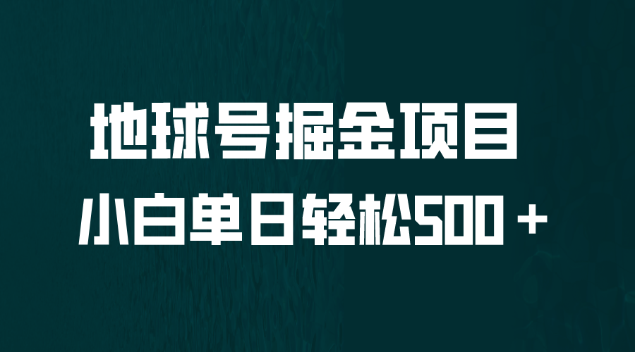 （6539期）全网首发！地球号掘金项目，小白每天轻松500＋，无脑上手怼量