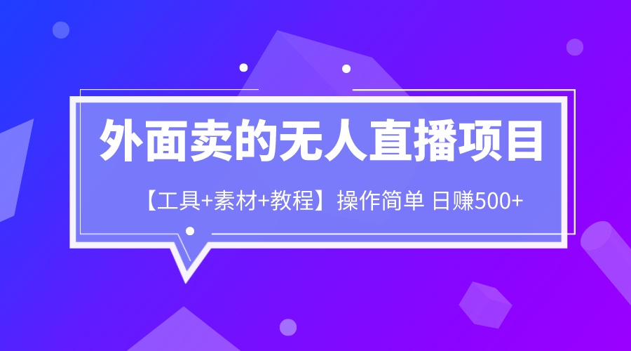 （6540期）外面卖1980的无人直播项目【工具+素材+教程】日赚500+