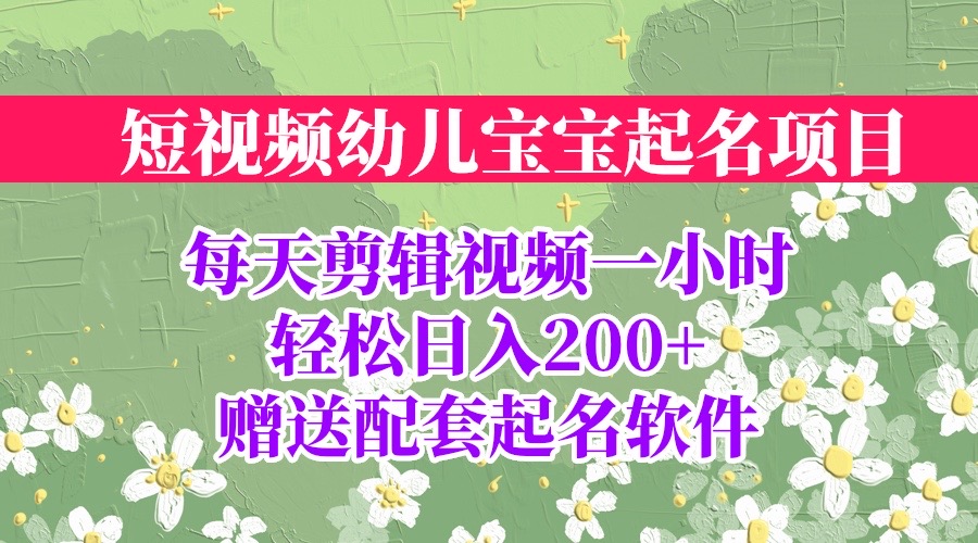 （6648期）短视频幼儿宝宝起名项目，全程投屏实操，赠送配套软件