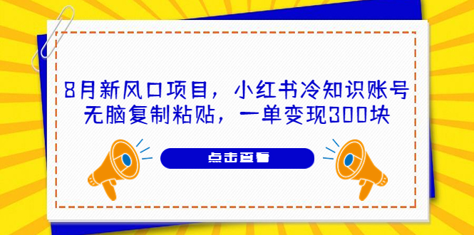 （6717期）8月新风口项目，小红书冷知识账号，无脑复制粘贴，一单变现300块