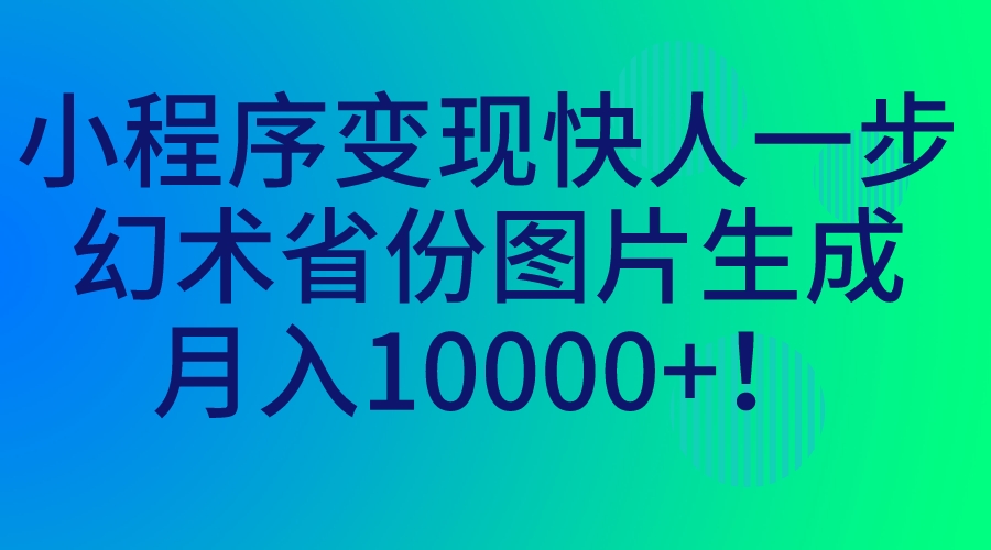 （7008期）小程序变现快人一步，幻术省份图片生成，月入10000+！