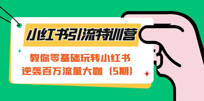 （7211期）小红书引流特训营-第5期：教你零基础玩转小红书，逆袭百万流量大咖