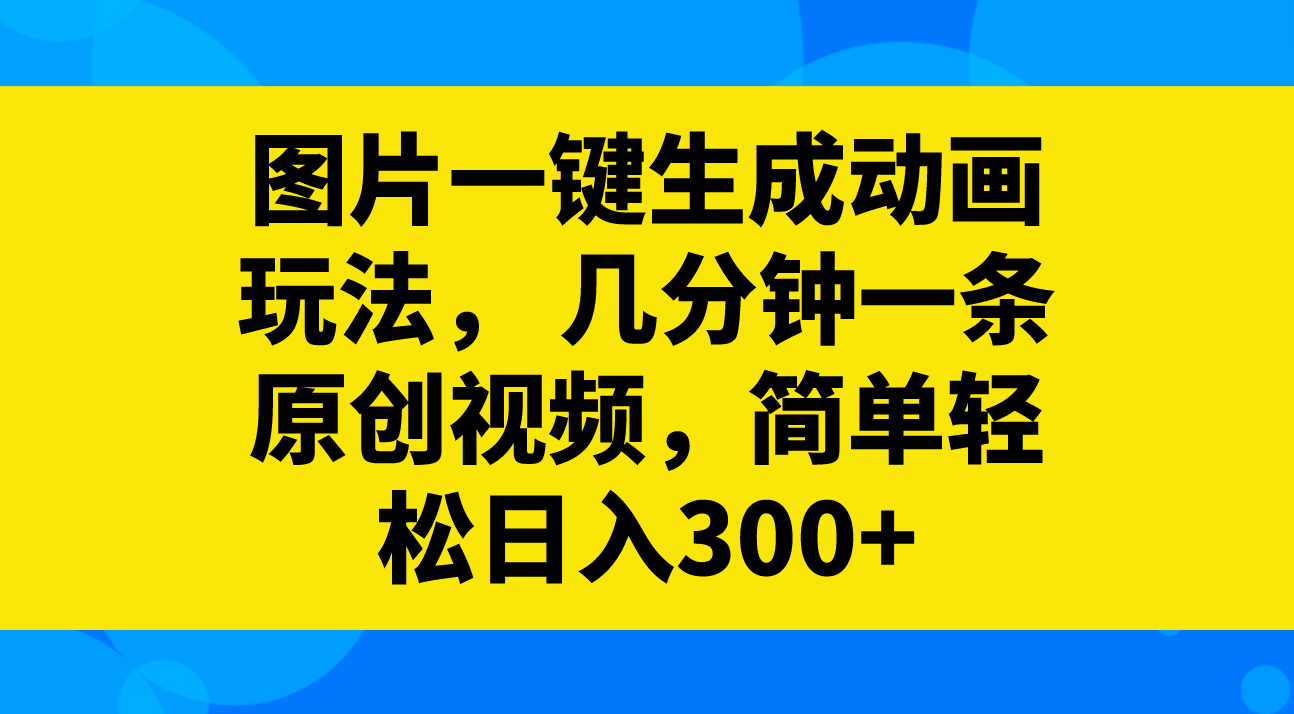 （8165期）图片一键生成动画玩法，几分钟一条原创视频，简单轻松日入300+_80楼网创