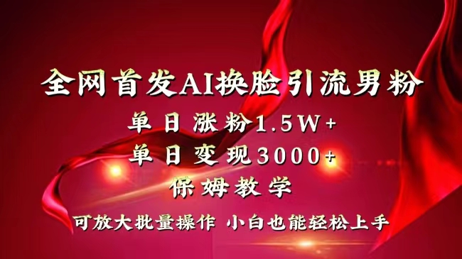 （8507期）全网独创首发AI换脸引流男粉单日涨粉1.5W+变现3000+小白也能上手快速拿结果_80楼网创