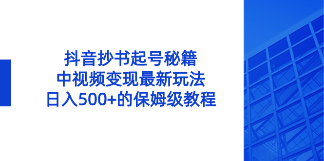 （8585期）抖音抄书起号秘籍，中视频变现最新玩法，日入500+的保姆级教程！_80楼网创