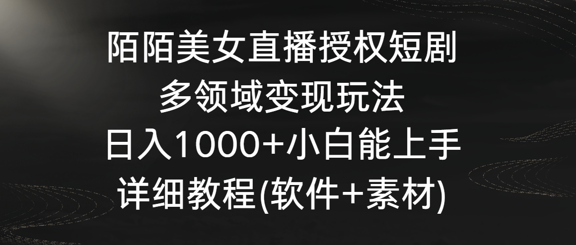 （8925期）陌陌美女直播授权短剧，多领域变现玩法，日入1000+小白能上手，详细教程…_80楼网创