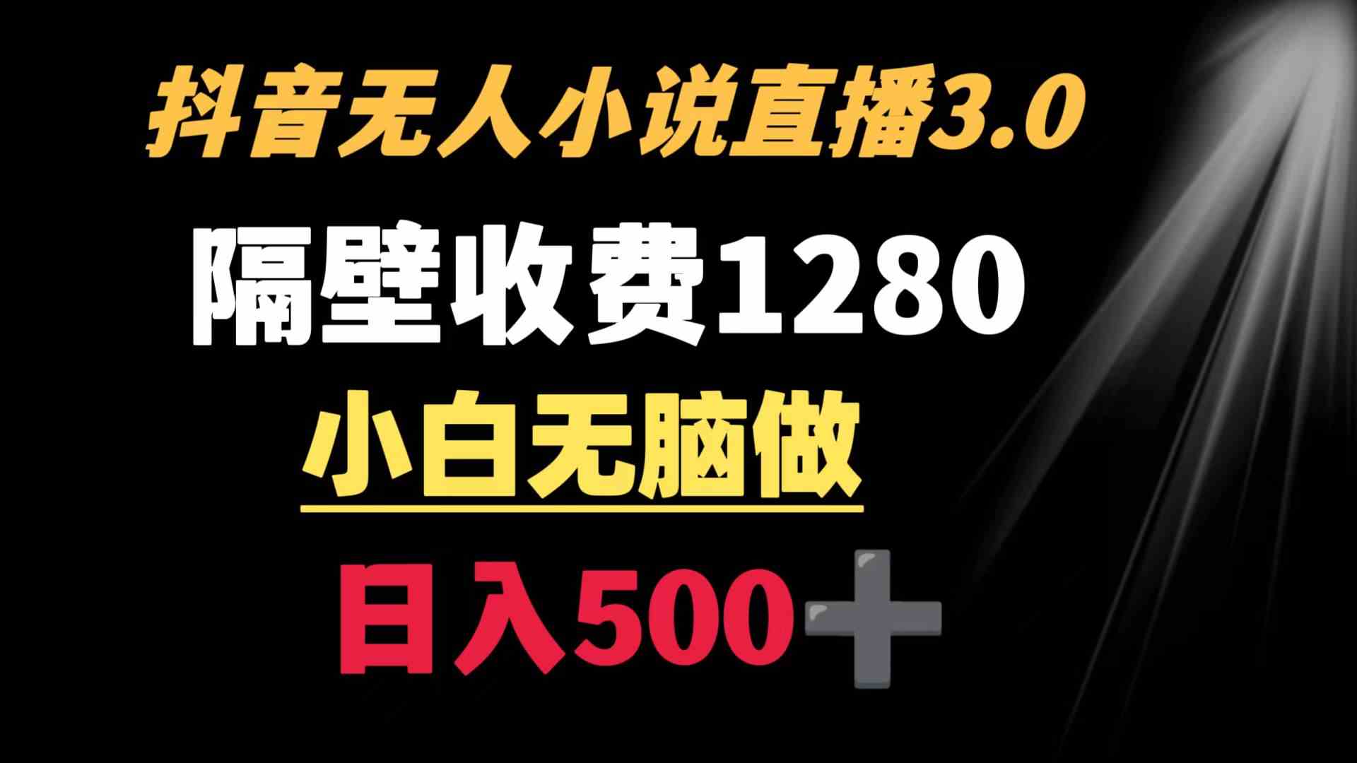 （8972期）抖音小说无人3.0玩法 隔壁收费1280  轻松日入500+_80楼网创