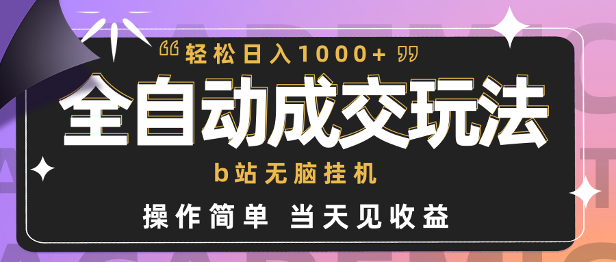 （9453期）全自动成交  b站无脑挂机 小白闭眼操作 轻松日入1000+ 操作简单 当天见收益_80楼网创