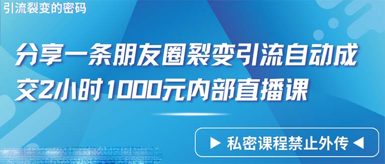 （9850期）仅靠分享一条朋友圈裂变引流自动成交2小时1000内部直播课程_80楼网创