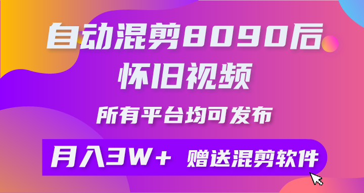 （10201期）自动混剪8090后怀旧视频，所有平台均可发布，矩阵操作月入3W+附工具+素材_80楼网创