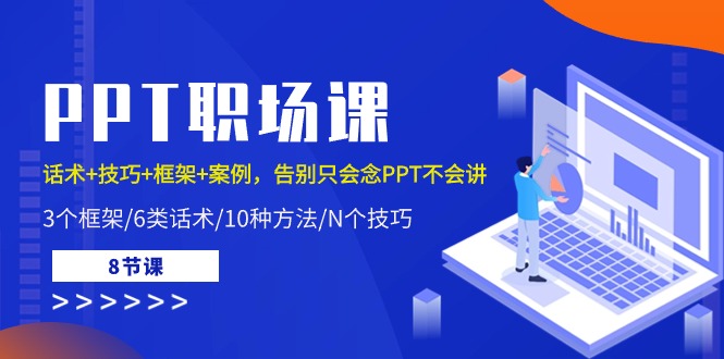 （10370期）PPT职场课：话术+技巧+框架+案例，告别只会念PPT不会讲（8节课）_80楼网创