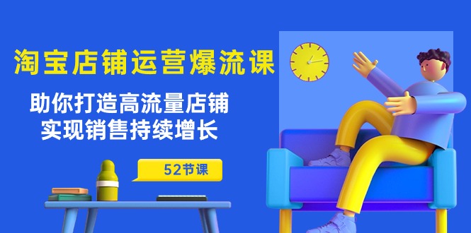 （10515期）淘宝店铺运营爆流课：助你打造高流量店铺，实现销售持续增长（52节课）_80楼网创