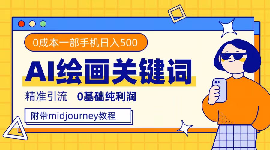 （7523期）利用全套ai绘画关键词，精准引流，0成本纯利润，一部手机日入500+