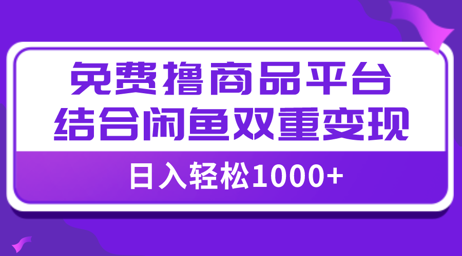 （7791期）【全网首发】日入1000＋免费撸商品平台+闲鱼双平台硬核变现，小白轻松上手_80楼网创