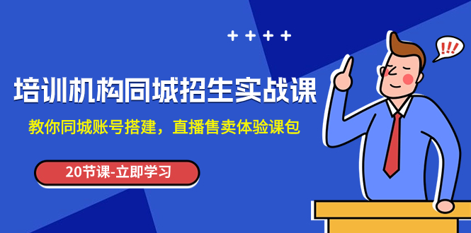 （7864期）培训机构-同城招生实操课，教你同城账号搭建，直播售卖体验课包_80楼网创