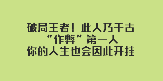 （7902期）某付费文章：破局王者！此人乃千古“作弊”第一人，你的人生也会因此开挂_80楼网创