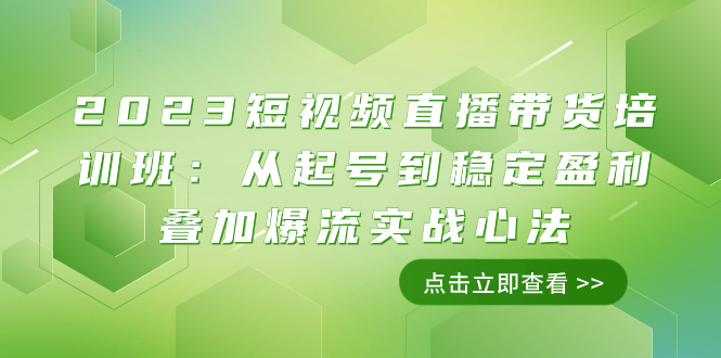 （7935期）2023短视频直播带货培训班：从起号到稳定盈利叠加爆流实战心法（11节课）_80楼网创