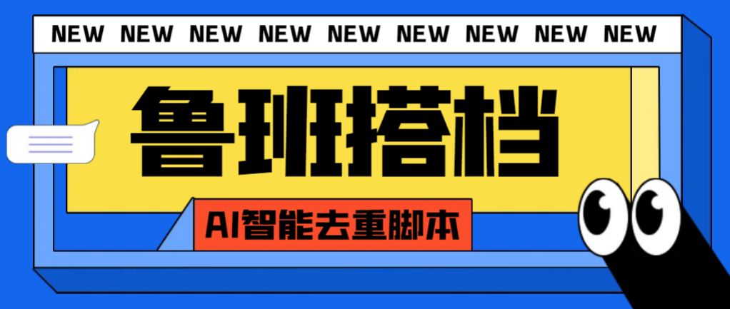 （7962期）外面收费299的鲁班搭档视频AI智能全自动去重脚本，搬运必备神器【AI智能…_80楼网创