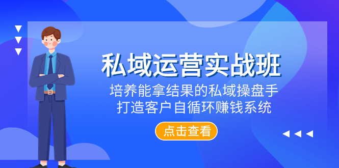 （7986期）私域运营实战班，培养能拿结果的私域操盘手，打造客户自循环赚钱系统_80楼网创