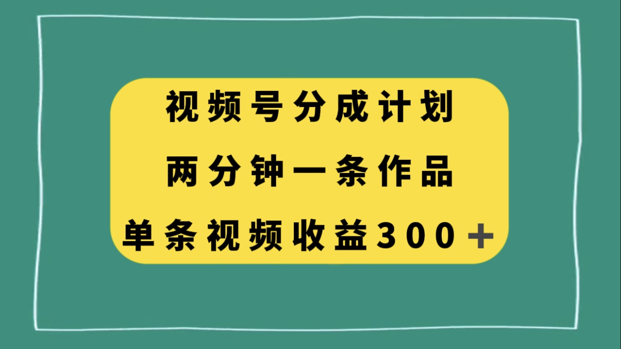 （8000期）视频号分成计划，两分钟一条作品，单视频收益300+_80楼网创