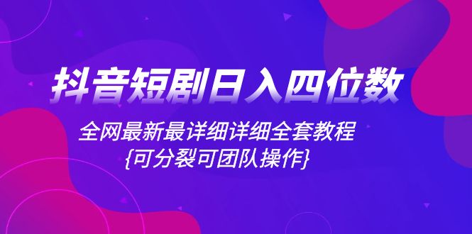 （8027期）抖音短剧日入四位数，全网最新最详细详细全套教程{可分裂可团队操作}_80楼网创