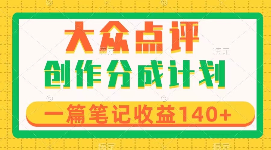 （8075期）大众点评创作分成，一篇笔记收益140+，新风口第一波，作品制作简单