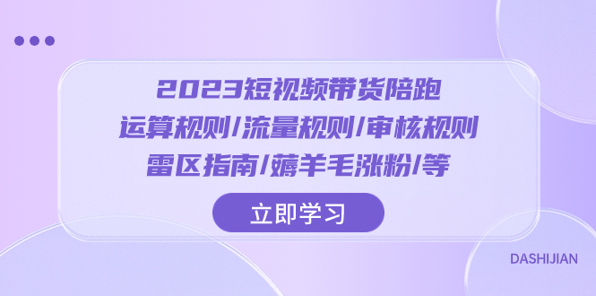 （8092期）2023短视频·带货陪跑：运算规则/流量规则/审核规则/雷区指南/薅羊毛涨粉.._80楼网创