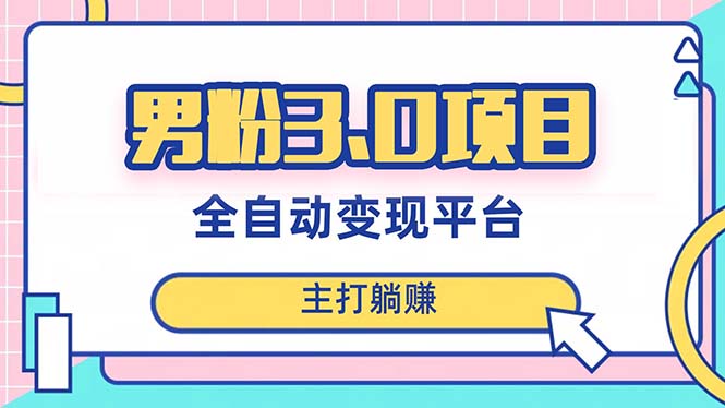 （8142期）男粉3.0项目，日入1000+！全自动获客渠道，当天见效，新手小白也能简单操作_80楼网创