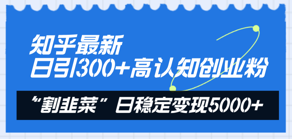 （8136期）知乎最新日引300+高认知创业粉，“割韭菜”日稳定变现5000+_80楼网创