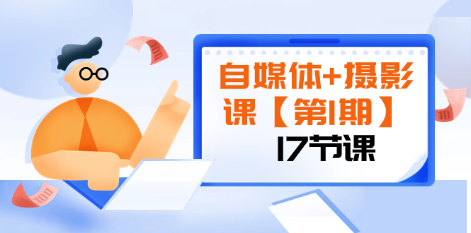 （8172期）自媒体+摄影课【第1期】由浅到深 循环渐进 让作品刷爆 各大社交平台（17节)_80楼网创