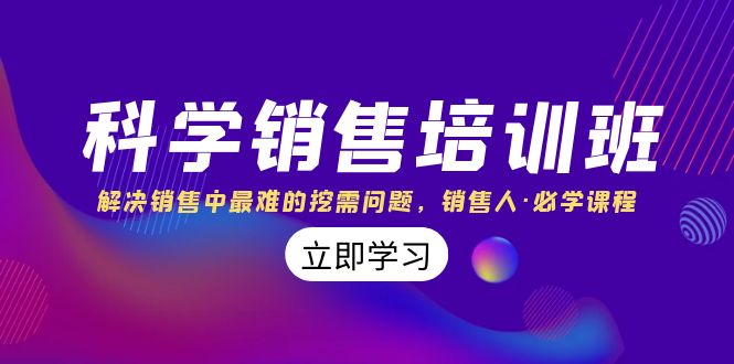 （8187期）科学销售培训班：解决销售中最难的挖需问题，销售人·必学课程（11节课）_80楼网创