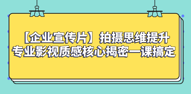 （8199期）【企业 宣传片】拍摄思维提升专业影视质感核心揭密一课搞定_80楼网创